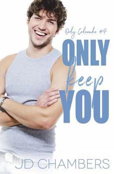 Only Keep You - Book #4 of the Only Colorado