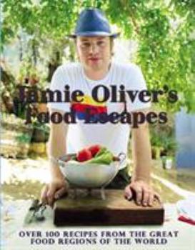 Hardcover Jamie Oliver's Food Escapes: Over 100 Recipes from the Great Food Regions of the World Book