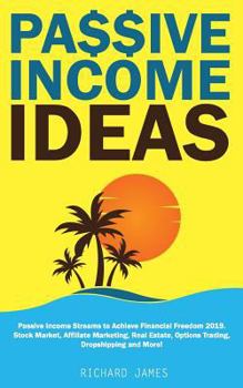 Paperback Passive Income Ideas: Passive Income Streams to Achieve Financial Freedom 2019. Stock Market, Affiliate Marketing, Real Estate, Options Trad Book