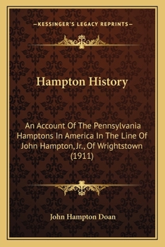 Hampton History: An Account of the Pennsylvania Hamptons in America in the Line of John Hampton, Jr., of Wrightstown; With An Appendix Treating of Some Other Branches
