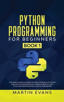 Paperback Python Programming for Beginners - Book 1: The Crash Course You Need to Learn the Basics of Python and How to Work With Files, Classes & Objects, Even Book