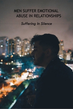 Paperback Men Suffer Emotional Abuse In Relationships: Suffering In Silence: How To Heal From Abuse Book