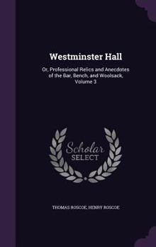 Hardcover Westminster Hall: Or, Professional Relics and Anecdotes of the Bar, Bench, and Woolsack, Volume 3 Book