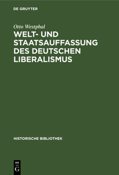 Hardcover Welt- Und Staatsauffassung Des Deutschen Liberalismus: Eine Untersuchung Über Die Preußischen Jahrbücher Und Den Konstitutionellen Liberalismus in Deu [German] Book