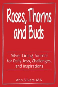 Roses, Thorns and Buds: Silver Lining Journal for Daily Joys, Challenges, and Inspirations