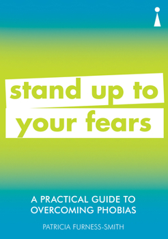 Paperback A Practical Guide to Overcoming Phobias: Stand Up to Your Fears Book