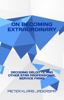 ON BECOMING EXTRAORDINARY: DECODING DELOITTE AND OTHER STAR PROFESSIONAL SERVICE FIRMS