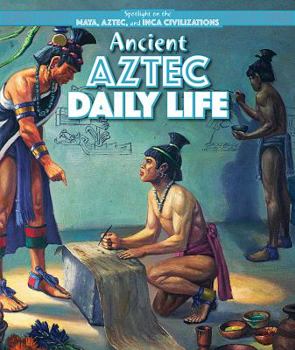 Ancient Aztec Daily Life - Book  of the Spotlight on the Maya, Aztec, and Inca Civilizations