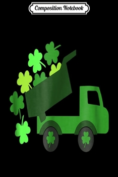Composition Notebook: Irish Dump Truck St Patricks Day Ireland Shamrock Kids Journal/Notebook Blank Lined Ruled 6x9 100 Pages