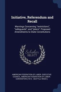 Paperback Initiative, Referendum and Recall: Warnings Concerning restrictions, safeguards, and jokers, Proposed Amendments to State Constitutions Book