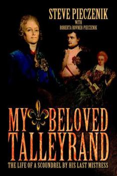 Paperback My Beloved Talleyrand: The Life of a Scoundrel by His Last Mistress Book