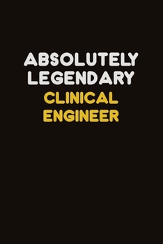 Paperback Absolutely Legendary Clinical Engineer: Career journal, notebook and writing journal for encouraging men, women and kids. A framework for building you Book