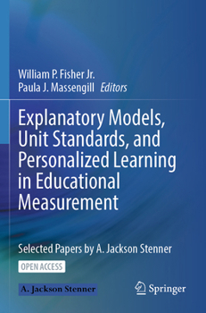 Paperback Explanatory Models, Unit Standards, and Personalized Learning in Educational Measurement: Selected Papers by A. Jackson Stenner Book