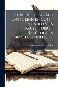Paperback Curieuses Gespräch Unter Einigen Guten Freunden Von Mäusen, Deren Natürlichen Beschaffenheiten ...: Bey Gelegenheit Der Ungemeinen Menge Derselben Im Book