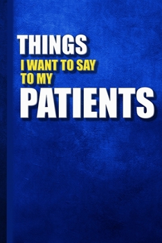 Paperback things i want to say to my patients: Things I Want to Say at Work But Can't.: Great Gift Idea With Saying On Cover, Coworkers (120 Pages, Lined Blank Book