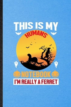 Paperback This Is My Humans Notebook I'm Really a Ferret: Lined Notebook For Ferret Owner Vet. Ruled Journal For Exotic Animal Lover. Unique Student Teacher Bla Book