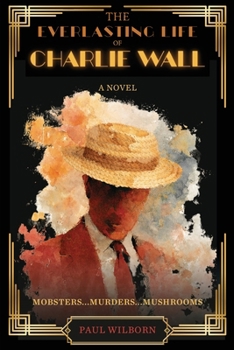 Everlasting Life of Charlie Wall : A Novel