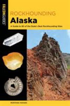 Paperback Rockhounding Alaska: A Guide to 80 of the State's Best Rockhounding Sites Book