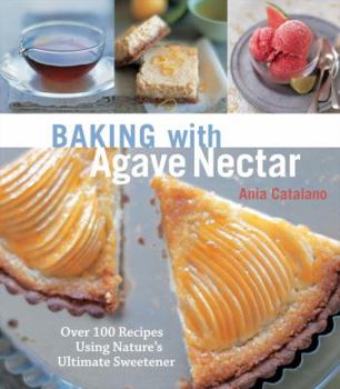 Paperback Baking with Agave Nectar: Over 100 Recipes Using Nature's Ultimate Sweetener Book