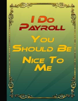 Paperback I Do Payroll You Should Be Nice To Me: Funny Office Work Desk Humor Payroll Funny Bookkeepers Payroll Clerks Managers Journal For Women/Men Large Form Book