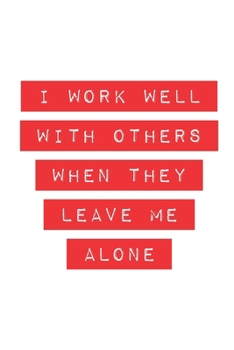 I work well with others when they leave me alone: Blank Lined Journal (fun office gifts)