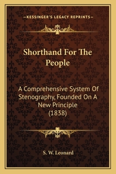 Shorthand For The People: A Comprehensive System Of Stenography, Founded On A New Principle