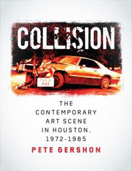 Hardcover Collision, Volume 19: The Contemporary Art Scene in Houston, 1972-1985 Book