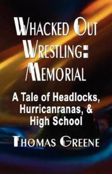Paperback Whacked Out Wrestling: Memorial - A Tale of Headlocks, Hurricanranas, and High School Book