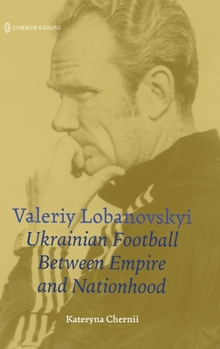 Valeriy Lobanovskyi : Football Pioneer Behind the Iron Curtain
