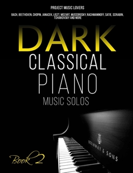 Paperback Dark Classical Piano Music Solos: Bach, Beethoven, Chopin, Janacek, Liszt, Mozart, Mussorgsky, Rachmaninoff, Satie, Scriabin, Tchaikovsky and More Book