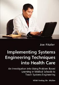 Paperback Implementing Systems Engineering Techniques into Health Care - An Investigation into Using Problem Based Learning in Medical Schools to Teach Systems Book