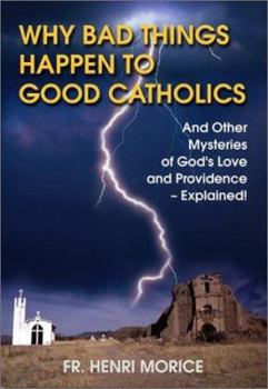 Paperback Why Bad Things Happen to Good Catholics: And Other Mysteries of God's Love and Providence- Explained! Book