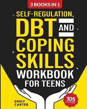 Paperback Self-Regulation, DBT and Coping Skills Workbook for Teens: 3 Books in 1 - Tools for Mastering Emotions, Improving Self-Control and Building Emotional Book