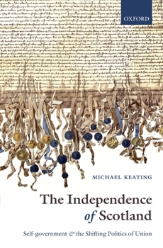 Hardcover The Independence of Scotland: Self-Government and the Shifting Politics of Union Book