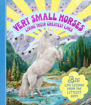 Hardcover Very Small Horses Living Their Greatest Lives: Big Life Lessons from the Littlest Guys Book