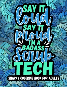 Paperback Say It Loud, Say It Proud: Scrub Tech Coloring Book Featured with Snarky, Relatable Humor And Sweary Quotes for Surgical Technologist Book