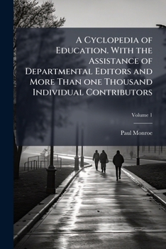 A cyclopedia of education. With the assistance of departmental editors and more than one thousand individual contributors Volume 1