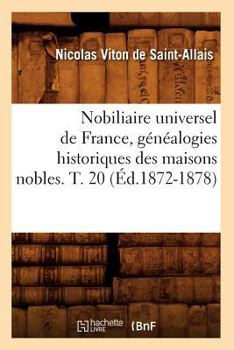 Nobiliaire Universel de France, Genealogies Historiques Des Maisons Nobles. T. 20 [Ed.1872-1878] - Book #20 of the Histoire