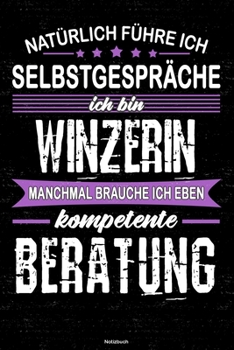 Natürlich führe ich Selbstgespräche ich bin Winzerin manchmal brauche ich eben kompetente Beratung Notizbuch: Winzerin Journal DIN A5 liniert 120 Seiten Geschenk (German Edition)