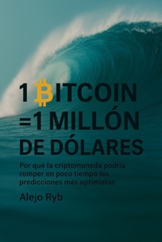 Paperback 1 Bitcoin = 1 Millon de Dolares: Por qué la criptomoneda podría romper en poco tiempo las predicciones más optimistas. [Spanish] Book