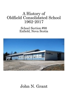 Paperback A History of Oldfield Consolidated School 1962-2017: School Section #98, Enfield, Nova Scotia Book