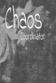 Chaos Coordinator : Lined Blank Notebook Journal,Fun and Useful Way to Take Notes and Stay on Track,Nice Gift, Very Pretty with Some Nice Pens