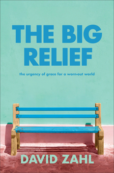 Hardcover The Big Relief: The Urgency of Grace for a Worn-Out World Book