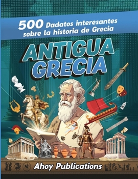 Paperback Antigua Grecia: 500 datos interesantes sobre la historia de Grecia [Spanish] Book