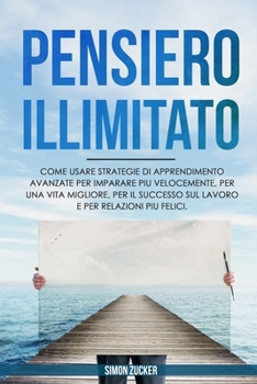 Paperback Pensiero Illimitato: Come usare strategie di Apprendimento avanzate per Imparare più Velocemente, per una Vita Migliore, per il Successo su [Italian] Book