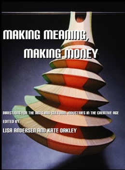 Hardcover Making Meaning, Making Money: Directions for the Arts and Cultural Industries in the Creative Age Book