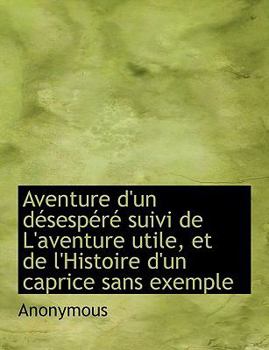 Paperback Aventure D'Un D Sesp R Suivi de L'Aventure Utile, Et de L'Histoire D'Un Caprice Sans Exemple Book