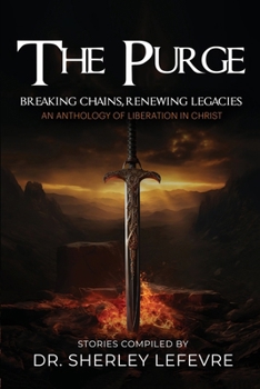 The Purge: Breaking Chains, Renewing Legacies An Anthology of Liberation in Christ
