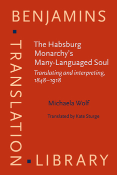 Hardcover The Habsburg Monarchy's Many-Languaged Soul (Benjamins Translation Library) Book