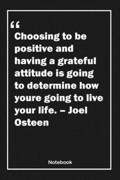 Paperback Choosing to be positive and having a grateful attitude is going to determine how you're going to live your life. - Joel Osteen: Lined Notebook With In Book